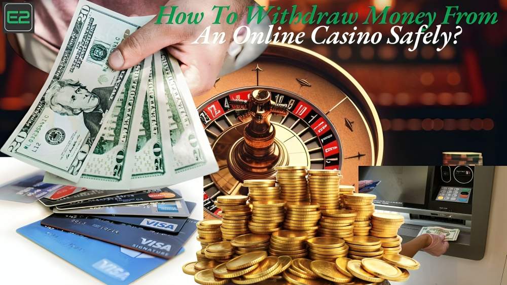 How To Withdraw Money From An Online Casino Safely?